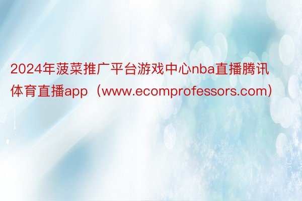 2024年菠菜推广平台游戏中心nba直播腾讯体育直播app（www.ecomprofessors.com）